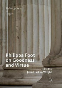 Philippa Foot on Goodness and Virtue : Philosophers in Depth - John Hacker-Wright