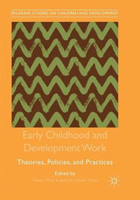 Early Childhood and Development Work : Theories, Policies, and Practices - Anne-Trine Kjørholt