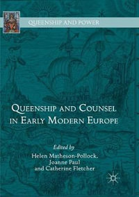 Queenship and Counsel in Early Modern Europe : Queenship and Power - Helen Matheson-Pollock