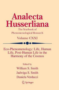 Eco-Phenomenology : Life, Human Life, Post-Human Life in the Harmony of the Cosmos - William S. Smith