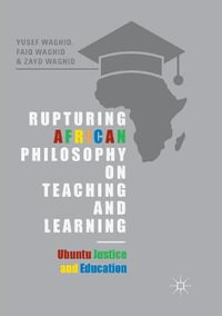 Rupturing African Philosophy on Teaching and Learning : Ubuntu Justice and Education - Yusef Waghid