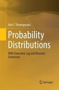 Probability Distributions : With Truncated, Log and Bivariate Extensions - Nick T. Thomopoulos