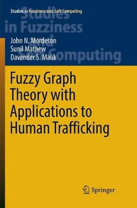 Fuzzy Graph Theory with Applications to Human Trafficking : Studies in Fuzziness and Soft Computing - John N. Mordeson