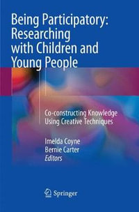 Being Participatory: Researching with Children and Young People : Co-constructing Knowledge Using Creative Techniques - Imelda Coyne