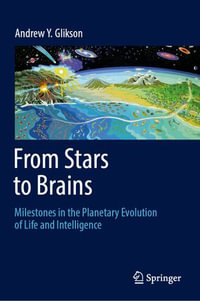 From Stars to Brains : Milestones in the Planetary Evolution of Life and Intelligence - Andrew Y. Glikson
