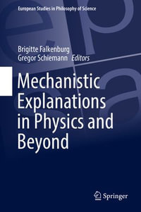 Mechanistic Explanations in Physics and Beyond : European Studies in Philosophy of Science : Book 11 - Brigitte Falkenburg