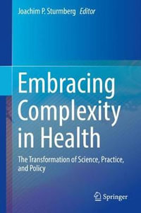 Embracing Complexity in Health : The Transformation of Science, Practice, and Policy - Joachim P. Sturmberg