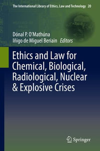 Ethics and Law for Chemical, Biological, Radiological, Nuclear & Explosive Crises : The International Library of Ethics, Law and Technology : Book 20 - Dónal P. O'Mathúna