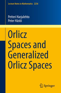Orlicz Spaces and Generalized Orlicz Spaces : Lecture Notes in Mathematics : Book 2236 - Petteri Harjulehto