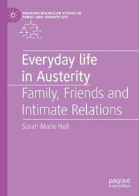 Everyday Life in Austerity : Family, Friends and Intimate Relations - Sarah Marie Hall