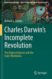 Charles Darwin's Incomplete Revolution : The Origin of Species and the Static Worldview - Richard G. Delisle