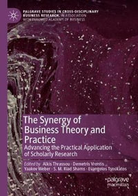 The Synergy of Business Theory and Practice : Advancing the Practical Application of Scholarly Research - Alkis Thrassou