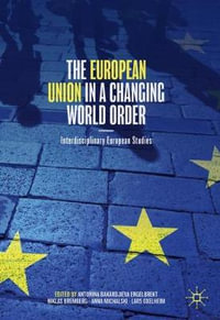 The European Union in a Changing World Order : Interdisciplinary European Studies - Antonina Bakardjieva Engelbrekt