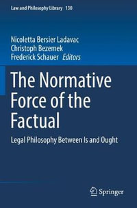 The Normative Force of the Factual : Legal Philosophy Between Is and Ought - Nicoletta Bersier Ladavac