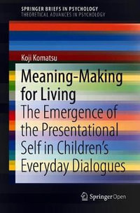 Meaning-Making for Living : The Emergence of the Presentational Self in Children's Everyday Dialogues - Koji Komatsu