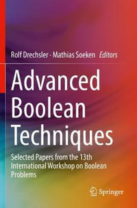 Advanced Boolean Techniques : Selected Papers from the 13th International Workshop on Boolean Problems - Rolf Drechsler