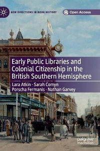 Early Public Libraries and Colonial Citizenship in the British Southern Hemisphere : New Directions in Book History - Lara Atkin