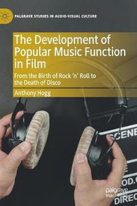 The Development of Popular Music Function in Film : From the Birth of Rock 'n' Roll to the Death of Disco - Anthony Hogg