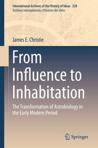 From Influence to Inhabitation : The Transformation of Astrobiology in the Early Modern Period - James E. Christie