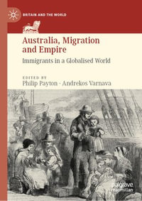 Australia, Migration and Empire : Immigrants in a Globalised World - Philip Payton