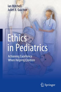 Ethics in Pediatrics : Achieving Excellence When Helping Children - Ian Mitchell