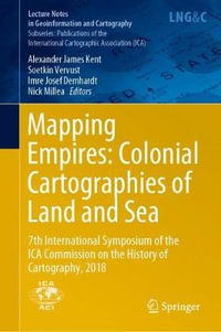 Mapping Empires: Colonial Cartographies of Land and Sea : 7th International Symposium of the ICA Commission on the History of Cartography, 2018 - Alexander James Kent