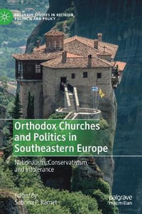 Orthodox Churches and Politics in Southeastern Europe : Nationalism, Conservativism, and Intolerance - Sabrina P. Ramet