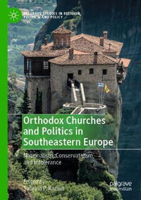 Orthodox Churches and Politics in Southeastern Europe : Nationalism, Conservativism, and Intolerance - Sabrina P. Ramet