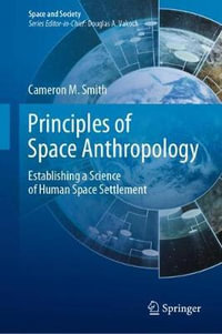 Principles of Space Anthropology : Establishing a Science of Human Space Settlement - Cameron M. Smith