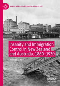 Insanity and Immigration Control in New Zealand and Australia, 1860-1930 : Mental Health in Historical Perspective - Jennifer S. Kain