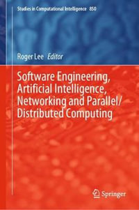 Software Engineering, Artificial Intelligence, Networking and Parallel/Distributed Computing : Studies in Computational Intelligence - Roger Lee