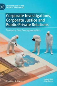 Corporate Investigations, Corporate Justice and Public-Private Relations : Towards a New Conceptualisation - Clarissa A. Meerts