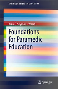 Foundations for Paramedic Education : SpringerBriefs in Education - Amy E. Seymour-Walsh