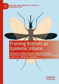 Framing Animals as Epidemic Villains : Histories of Non-Human Disease Vectors - Christos Lynteris