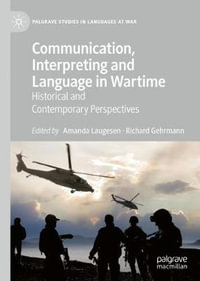 Communication, Interpreting and Language in Wartime : Historical and Contemporary Perspectives - Amanda Laugesen