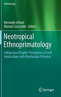 Neotropical Ethnoprimatology : Indigenous Peoples' Perceptions of and Interactions with Nonhuman Primates - Bernardo Urbani