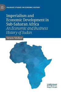 Imperialism and Economic Development in Sub-Saharan Africa : An Economic and Business History of Sudan - Simon Mollan