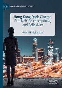 Hong Kong Dark Cinema : Film Noir, Re-conceptions, and Reflexivity - Kim-Mui E. Elaine Chan