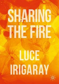 Sharing the Fire : Outline of a Dialectics of Sensitivity - Luce Irigaray