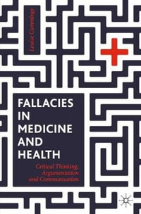 Fallacies in Medicine and Health : Critical Thinking, Argumentation and Communication - Louise Cummings