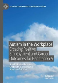 Autism in the Workplace : Creating Positive Employment and Career Outcomes for Generation A - Amy E. Hurley-Hanson