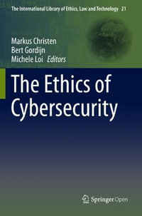 The Ethics of Cybersecurity : The International Library of Ethics, Law and Technology - Markus Christen