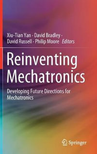 Reinventing Mechatronics : Developing Future Directions for Mechatronics - Xiu-Tian Yan