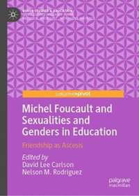 Michel Foucault and Sexualities and Genders in Education : Friendship as Ascesis - David Lee Carlson