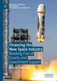 Financing the New Space Industry : Breaking Free of Gravity and Government Support - Howard E. McCurdy