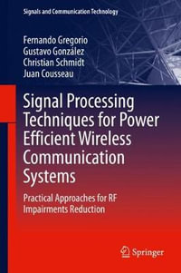 Signal Processing Techniques for Power Efficient Wireless Communication Systems : Practical Approaches for RF Impairments Reduction - Fernando Gregorio