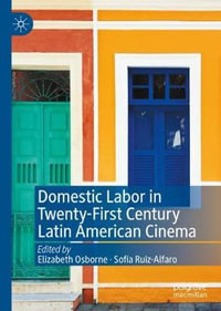 Domestic Labor in Twenty-First Century Latin American Cinema - Elizabeth Osborne