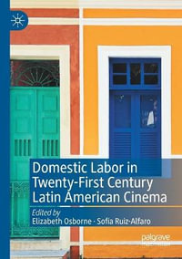 Domestic Labor in Twenty-First Century Latin American Cinema - Elizabeth Osborne