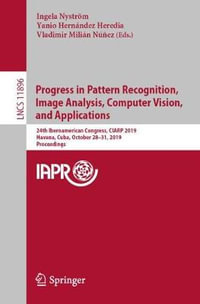 Progress in Pattern Recognition, Image Analysis, Computer Vision, and Applications : 24th Iberoamerican Congress, CIARP 2019, Havana, Cuba, October 28-31, 2019, Proceedings - Ingela Nystroem