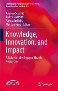 Knowledge, Innovation, and Impact : A Guide for the Engaged Health Researcher - Andrew Sixsmith